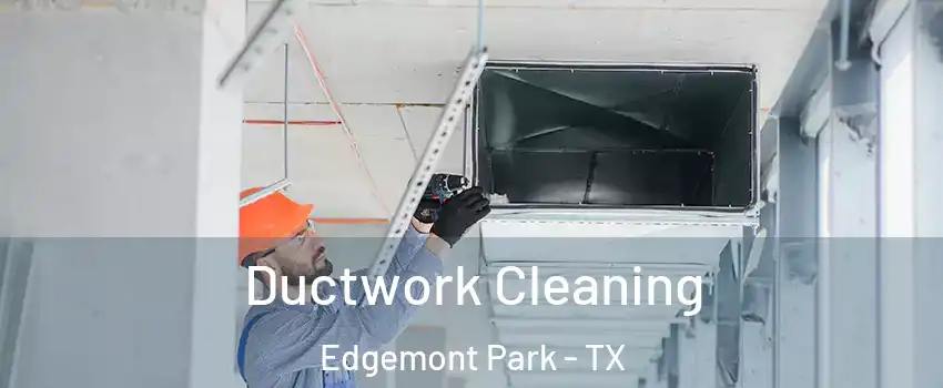 Ductwork Cleaning Edgemont Park - TX