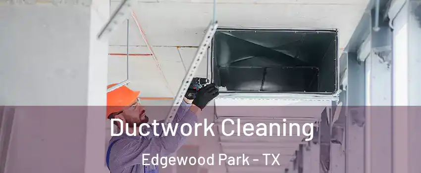 Ductwork Cleaning Edgewood Park - TX