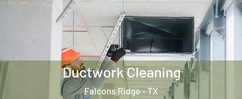Ductwork Cleaning Falcons Ridge - TX