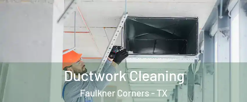 Ductwork Cleaning Faulkner Corners - TX