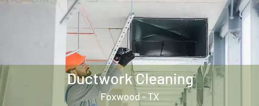 Ductwork Cleaning Foxwood - TX
