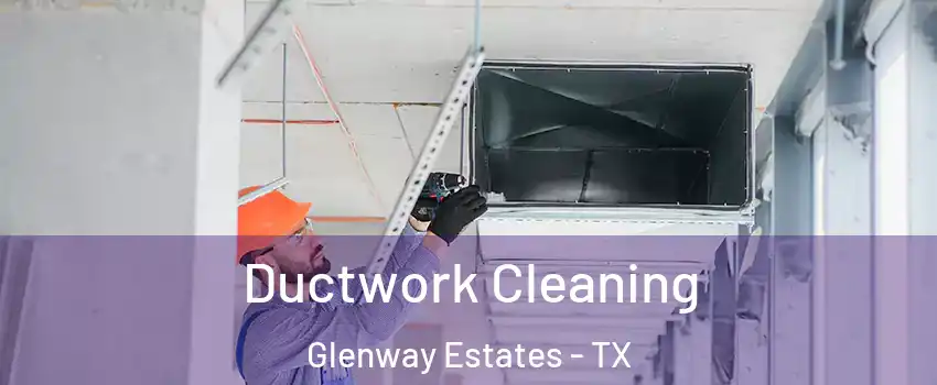 Ductwork Cleaning Glenway Estates - TX