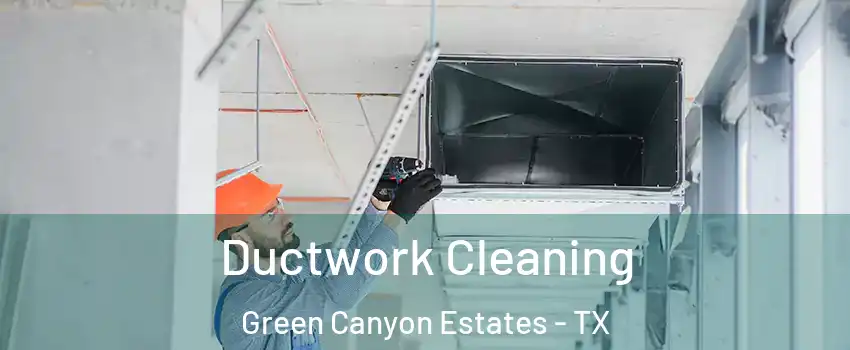 Ductwork Cleaning Green Canyon Estates - TX