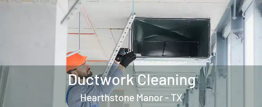 Ductwork Cleaning Hearthstone Manor - TX