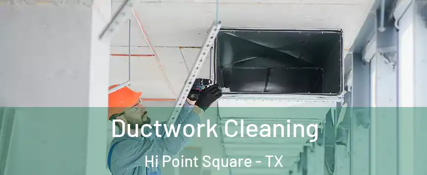 Ductwork Cleaning Hi Point Square - TX