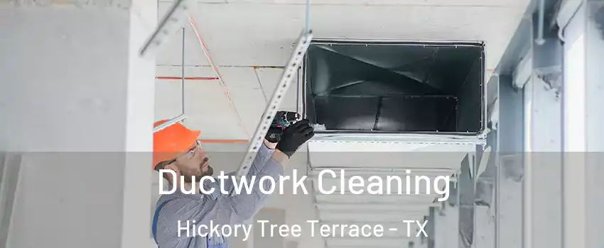 Ductwork Cleaning Hickory Tree Terrace - TX