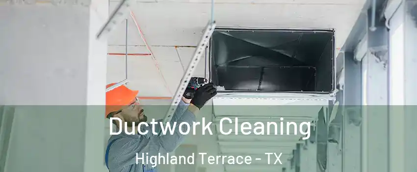 Ductwork Cleaning Highland Terrace - TX
