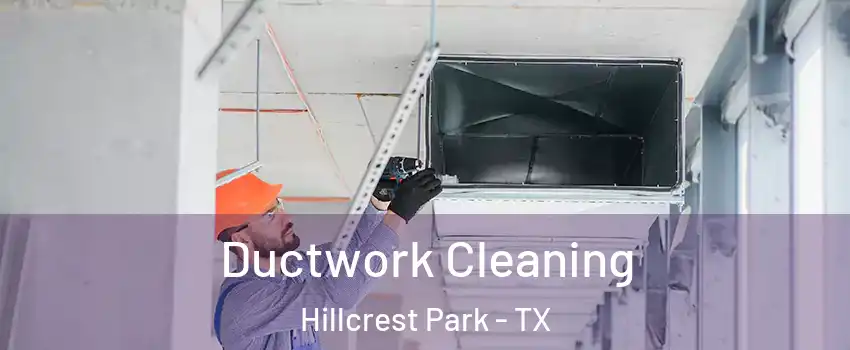 Ductwork Cleaning Hillcrest Park - TX