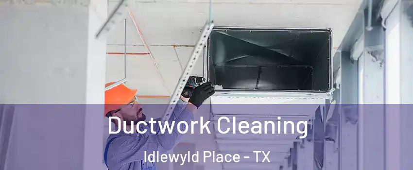 Ductwork Cleaning Idlewyld Place - TX