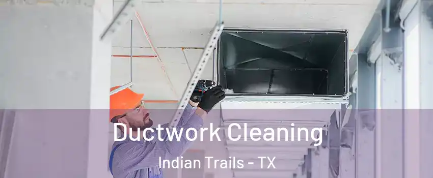 Ductwork Cleaning Indian Trails - TX