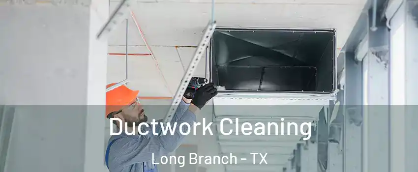 Ductwork Cleaning Long Branch - TX