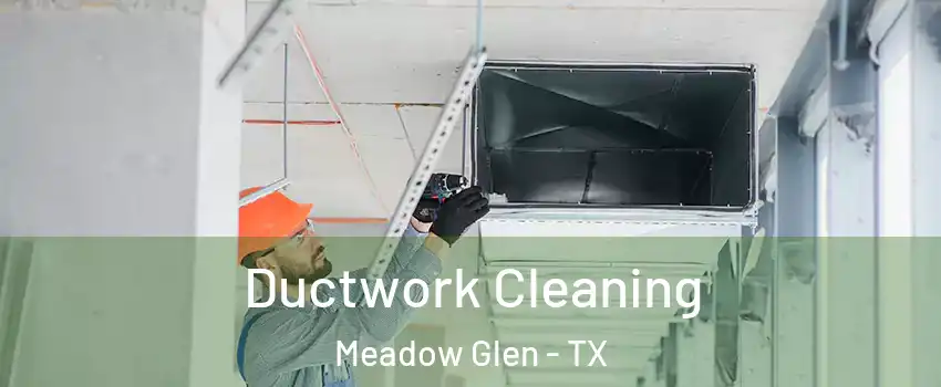 Ductwork Cleaning Meadow Glen - TX