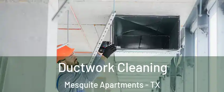 Ductwork Cleaning Mesquite Apartments - TX