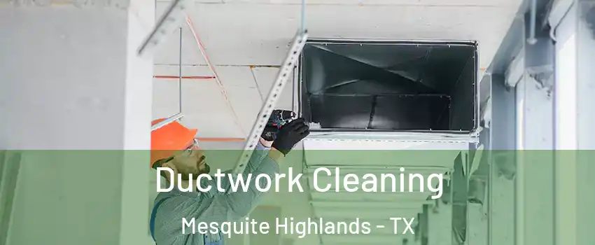 Ductwork Cleaning Mesquite Highlands - TX