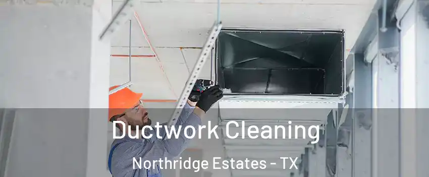 Ductwork Cleaning Northridge Estates - TX