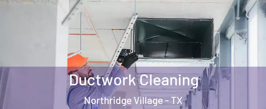 Ductwork Cleaning Northridge Village - TX