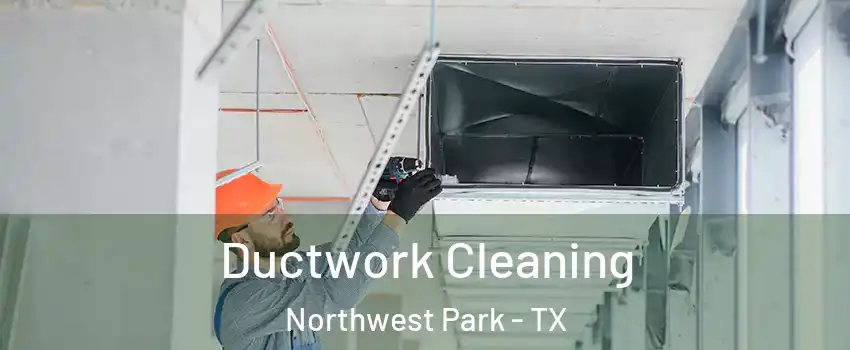 Ductwork Cleaning Northwest Park - TX