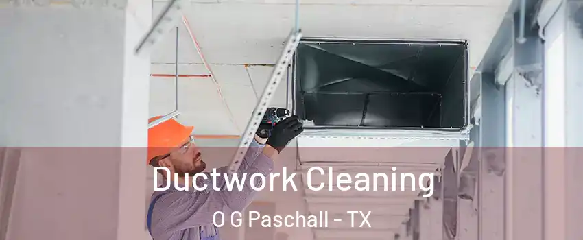 Ductwork Cleaning O G Paschall - TX