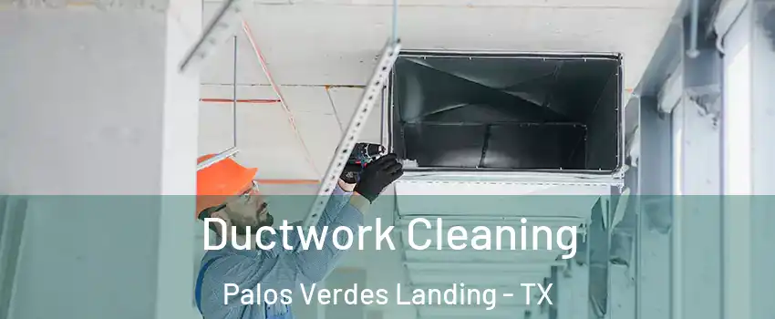 Ductwork Cleaning Palos Verdes Landing - TX