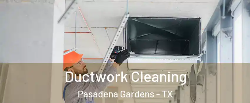 Ductwork Cleaning Pasadena Gardens - TX