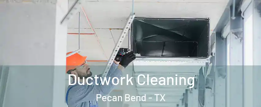 Ductwork Cleaning Pecan Bend - TX