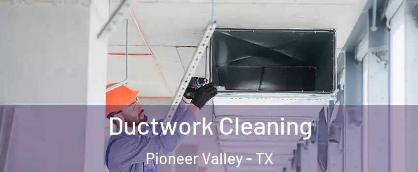 Ductwork Cleaning Pioneer Valley - TX