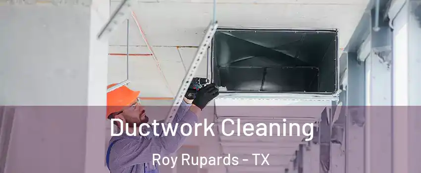 Ductwork Cleaning Roy Rupards - TX
