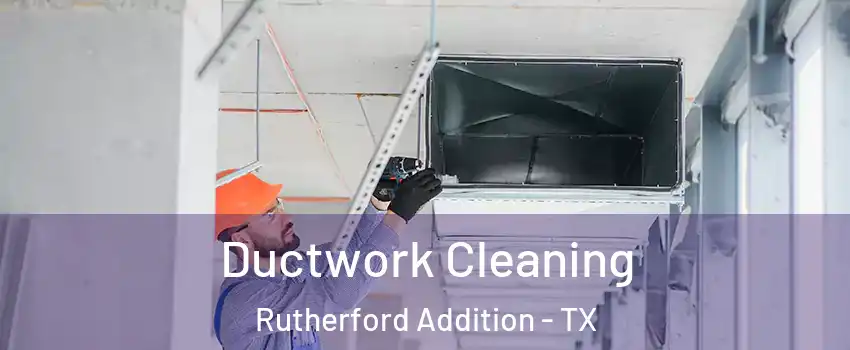 Ductwork Cleaning Rutherford Addition - TX