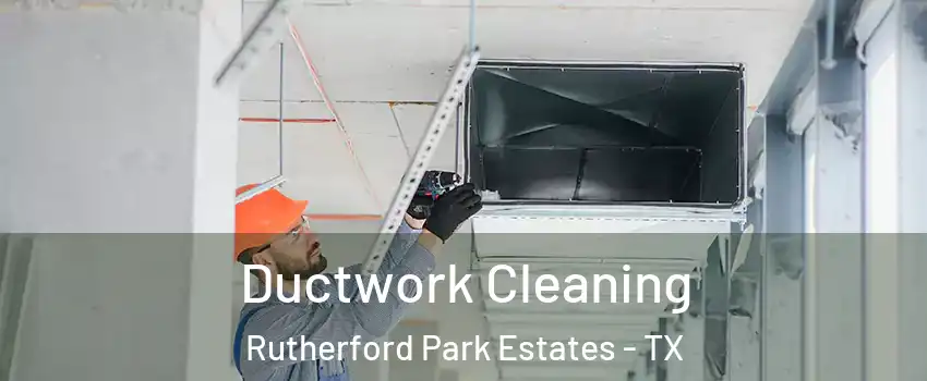 Ductwork Cleaning Rutherford Park Estates - TX