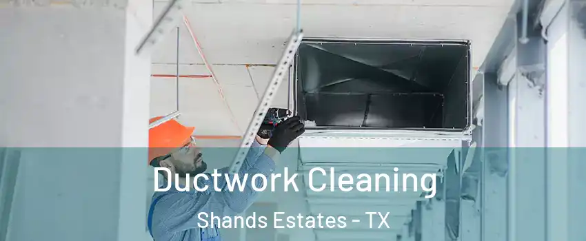 Ductwork Cleaning Shands Estates - TX