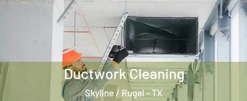 Ductwork Cleaning Skyline / Rugel - TX