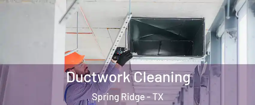 Ductwork Cleaning Spring Ridge - TX