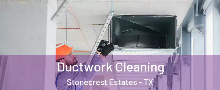 Ductwork Cleaning Stonecrest Estates - TX