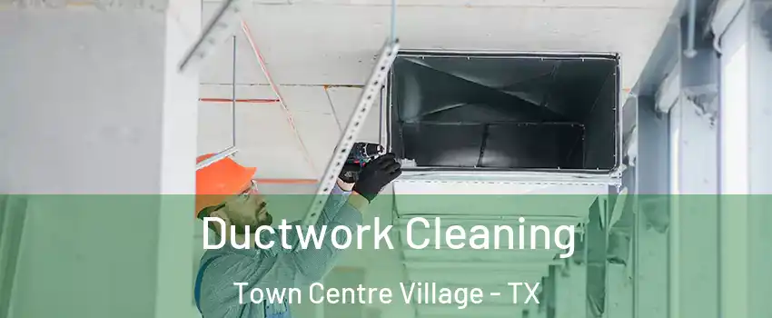 Ductwork Cleaning Town Centre Village - TX