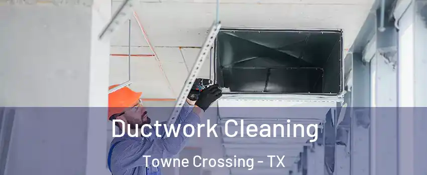 Ductwork Cleaning Towne Crossing - TX