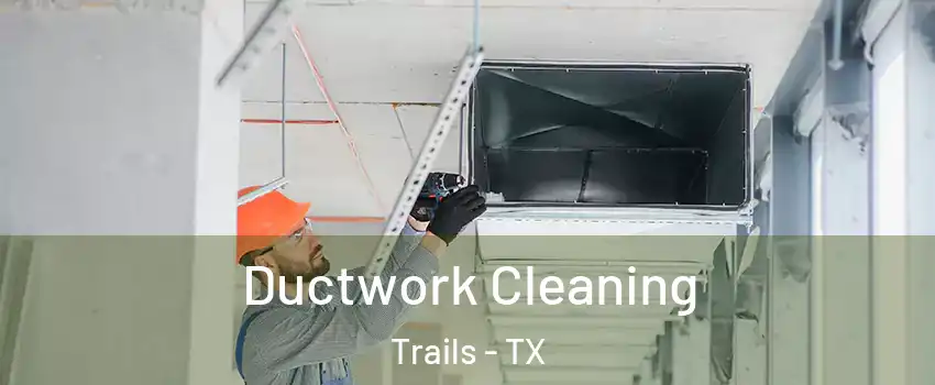 Ductwork Cleaning Trails - TX