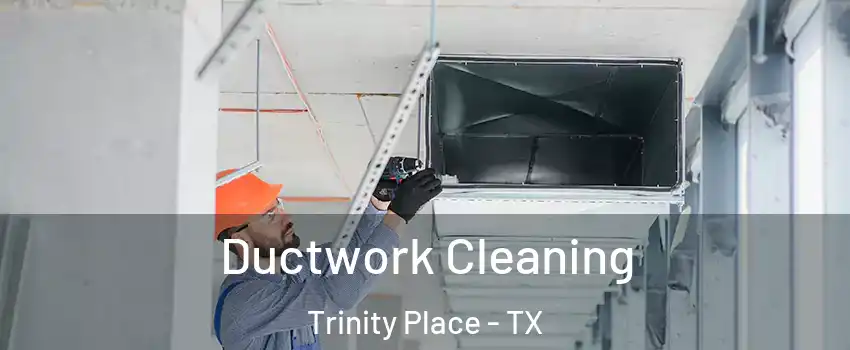 Ductwork Cleaning Trinity Place - TX