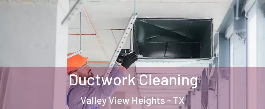 Ductwork Cleaning Valley View Heights - TX