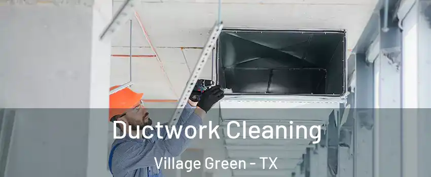 Ductwork Cleaning Village Green - TX