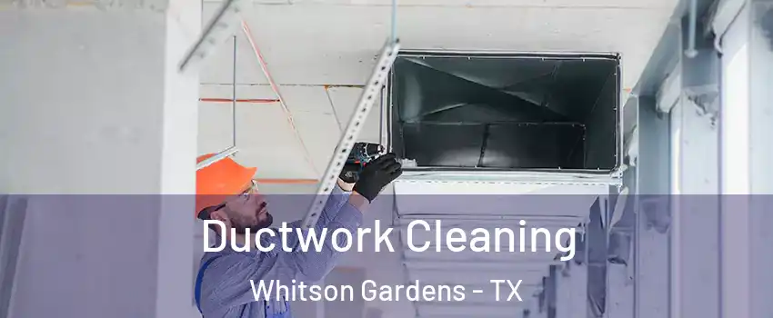Ductwork Cleaning Whitson Gardens - TX