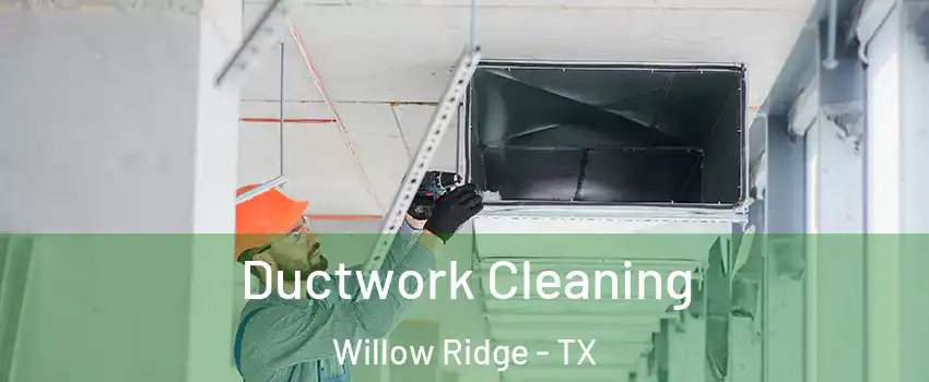 Ductwork Cleaning Willow Ridge - TX
