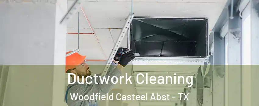 Ductwork Cleaning Woodfield Casteel Abst - TX