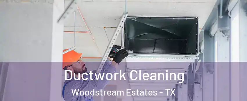 Ductwork Cleaning Woodstream Estates - TX