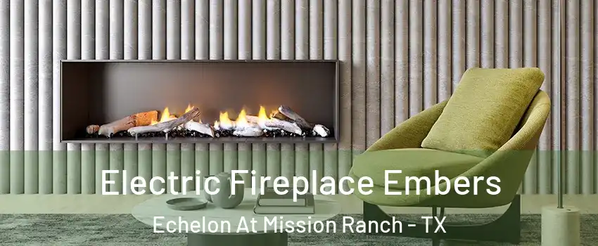 Electric Fireplace Embers Echelon At Mission Ranch - TX