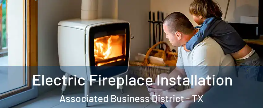 Electric Fireplace Installation Associated Business District - TX