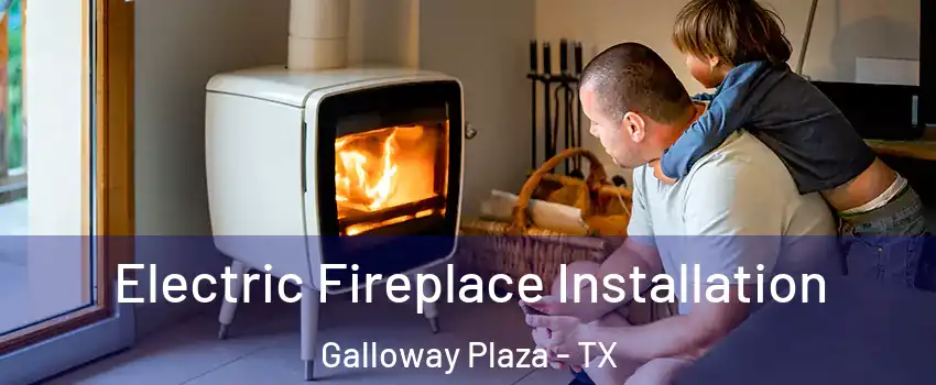 Electric Fireplace Installation Galloway Plaza - TX