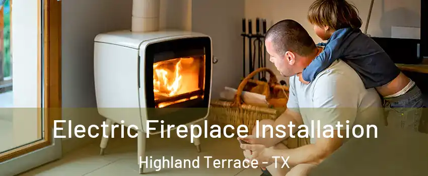Electric Fireplace Installation Highland Terrace - TX