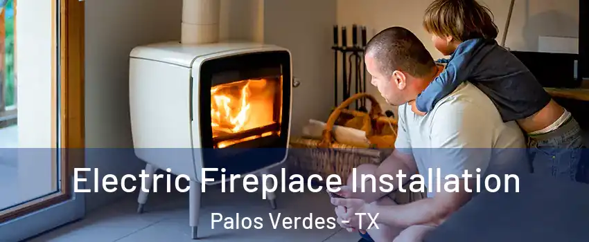 Electric Fireplace Installation Palos Verdes - TX