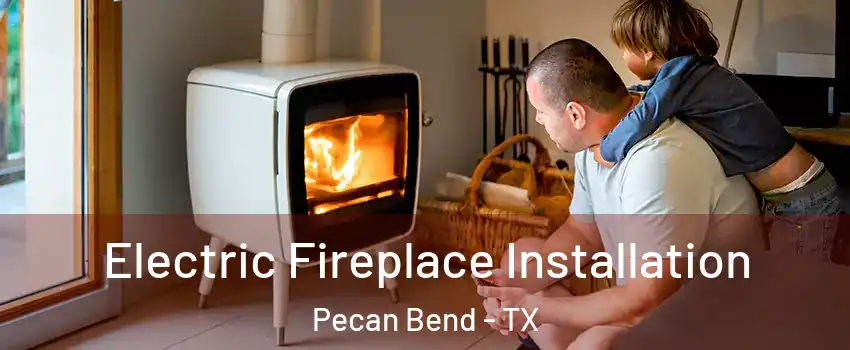 Electric Fireplace Installation Pecan Bend - TX