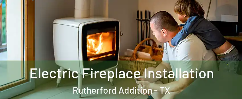 Electric Fireplace Installation Rutherford Addition - TX